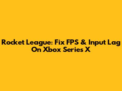 Rocket League: Fix FPS & Input Lag On Xbox Series X