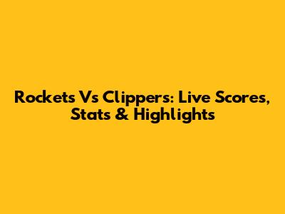 Rockets Vs Clippers: Live Scores, Stats & Highlights