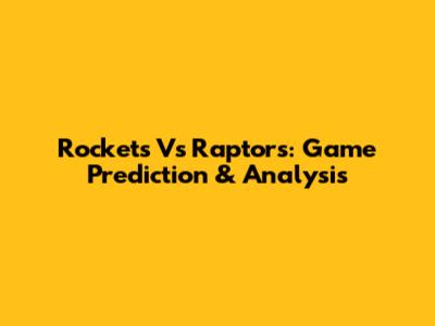 Rockets Vs Raptors: Game Prediction & Analysis