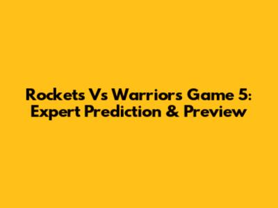 Rockets Vs Warriors Game 5: Expert Prediction & Preview