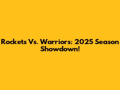 Rockets Vs. Warriors: 2025 Season Showdown!