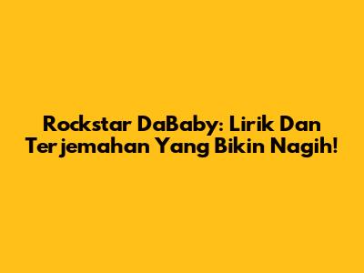 Rockstar DaBaby: Lirik Dan Terjemahan Yang Bikin Nagih!