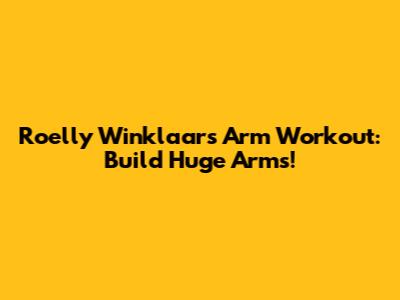 Roelly Winklaar's Arm Workout: Build Huge Arms!