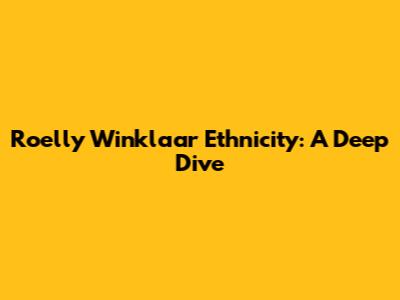 Roelly Winklaar Ethnicity: A Deep Dive