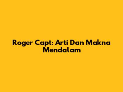 Roger Capt: Arti Dan Makna Mendalam