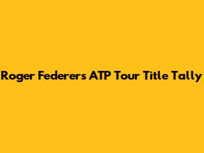 Roger Federer's ATP Tour Title Tally