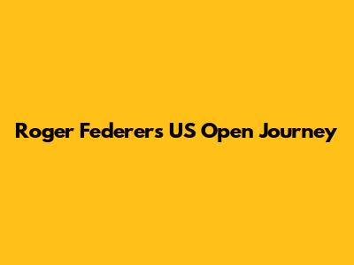 Roger Federer's US Open Journey