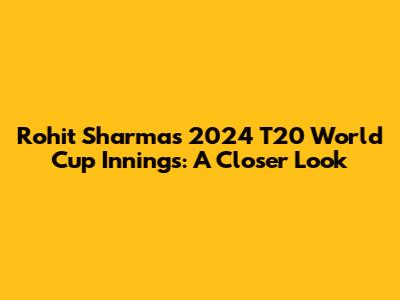 Rohit Sharma's 2024 T20 World Cup Innings: A Closer Look