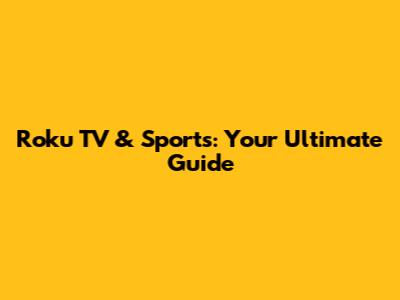Roku TV & Sports: Your Ultimate Guide