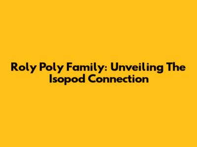 Roly Poly Family: Unveiling The Isopod Connection