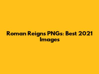 Roman Reigns PNGs: Best 2021 Images
