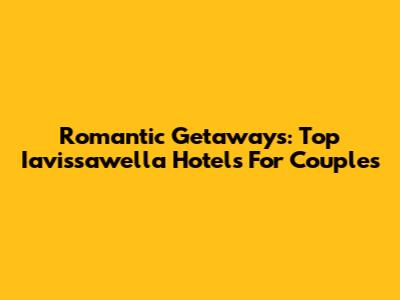 Romantic Getaways: Top Iavissawella Hotels For Couples