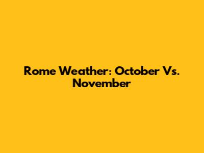 Rome Weather: October Vs. November