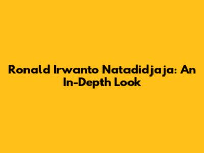 Ronald Irwanto Natadidjaja: An In-Depth Look