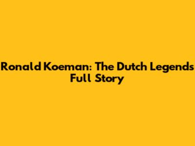 Ronald Koeman: The Dutch Legend's Full Story
