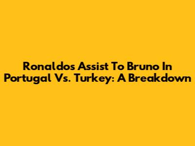 Ronaldo's Assist To Bruno In Portugal Vs. Turkey: A Breakdown