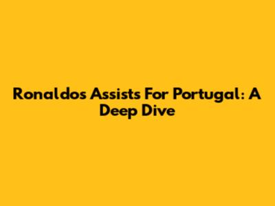 Ronaldo's Assists For Portugal: A Deep Dive