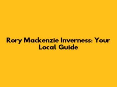 Rory Mackenzie Inverness: Your Local Guide