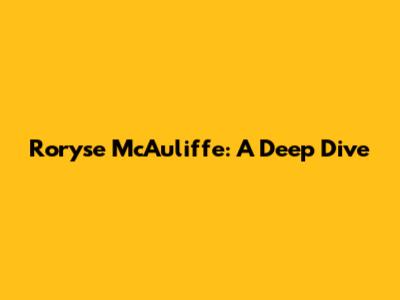 Roryse McAuliffe: A Deep Dive