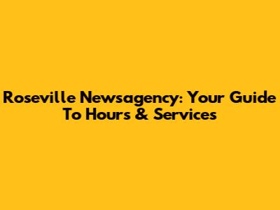 Roseville Newsagency: Your Guide To Hours & Services