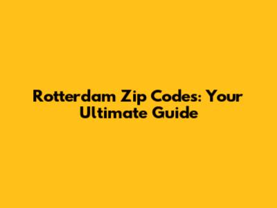 Rotterdam Zip Codes: Your Ultimate Guide