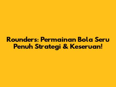 Rounders: Permainan Bola Seru Penuh Strategi & Keseruan!