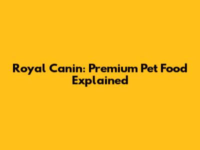 Royal Canin: Premium Pet Food Explained