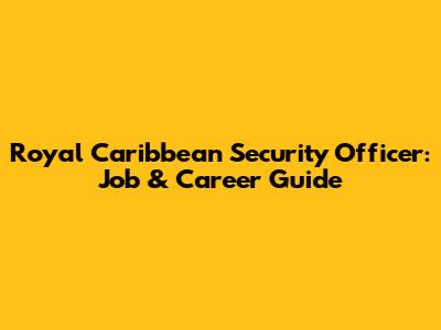 Royal Caribbean Security Officer: Job & Career Guide