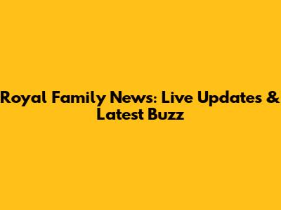 Royal Family News: Live Updates & Latest Buzz
