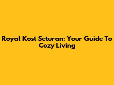 Royal Kost Seturan: Your Guide To Cozy Living