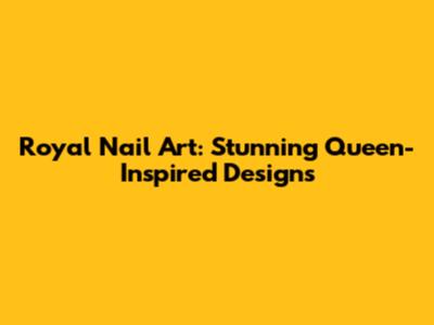 Royal Nail Art: Stunning Queen-Inspired Designs