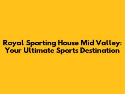Royal Sporting House Mid Valley: Your Ultimate Sports Destination