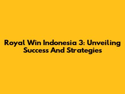 Royal Win Indonesia 3: Unveiling Success And Strategies