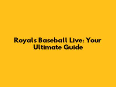 Royals Baseball Live: Your Ultimate Guide