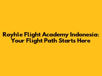 Royhle Flight Academy Indonesia: Your Flight Path Starts Here
