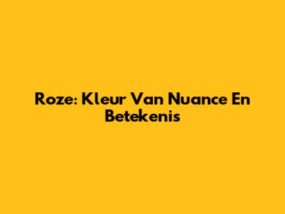 Roze: Kleur Van Nuance En Betekenis
