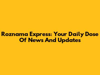 Roznama Express: Your Daily Dose Of News And Updates
