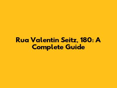 Rua Valentin Seitz, 180: A Complete Guide