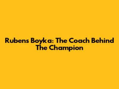 Rubens Boyka: The Coach Behind The Champion