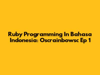 Ruby Programming In Bahasa Indonesia: Oscrainbowsc Ep 1