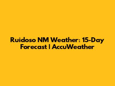 Ruidoso NM Weather: 15-Day Forecast | AccuWeather
