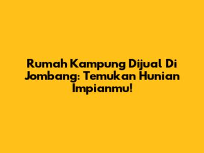 Rumah Kampung Dijual Di Jombang: Temukan Hunian Impianmu!