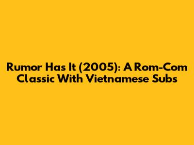 Rumor Has It (2005): A Rom-Com Classic With Vietnamese Subs