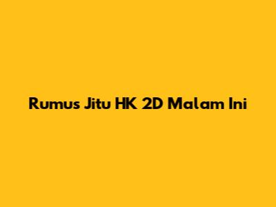 Rumus Jitu HK 2D Malam Ini