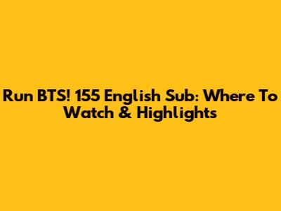 Run BTS! 155 English Sub: Where To Watch & Highlights