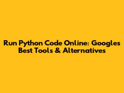 Run Python Code Online: Google's Best Tools & Alternatives
