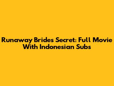 Runaway Bride's Secret: Full Movie With Indonesian Subs