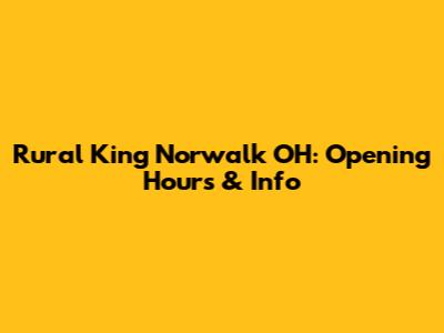 Rural King Norwalk OH: Opening Hours & Info