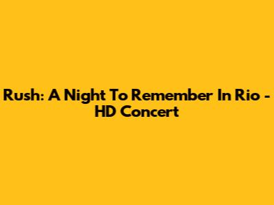 Rush: A Night To Remember In Rio - HD Concert