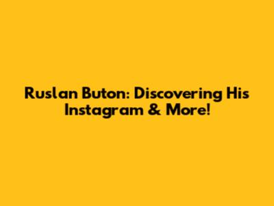 Ruslan Buton: Discovering His Instagram & More!